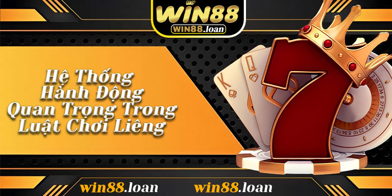 Hệ Thống Hành Động Quan Trọng Trong Luật Chơi Liêng